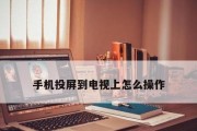 电视如何实现手机投屏（简单操作让大屏更精彩）